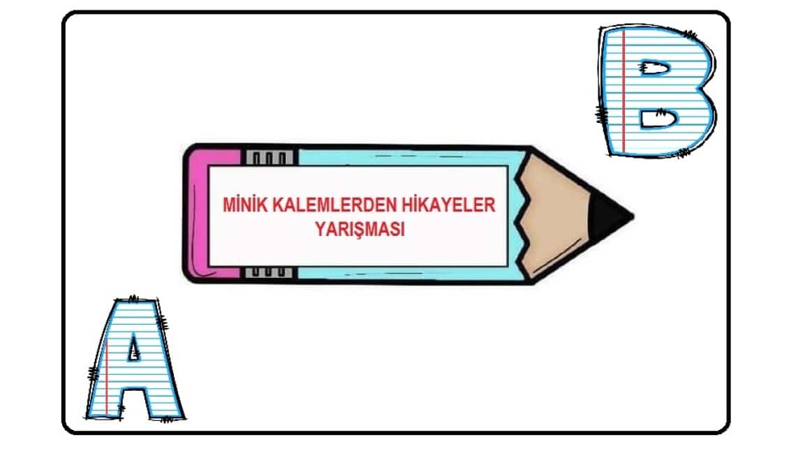 DİLİMİZİN ZENGİNLİKLERİ PROJESİ MİNİK KALEMLERDEN HİKAYELER YARIŞMASI 